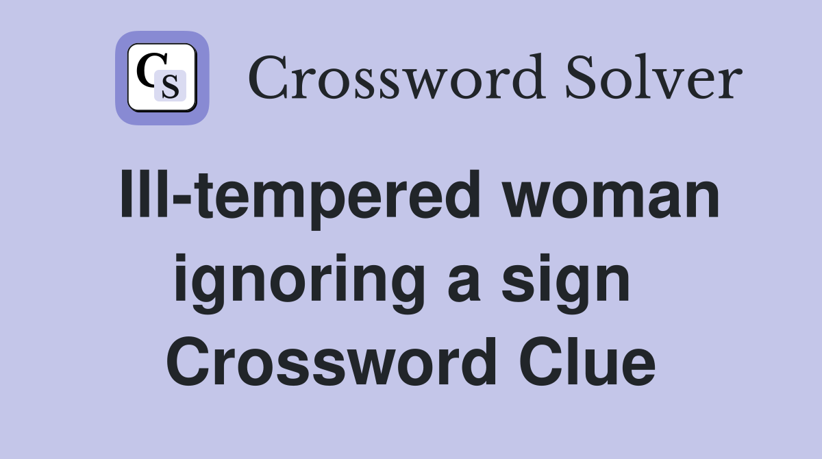 Ill-tempered woman ignoring a sign  Crossword Clue