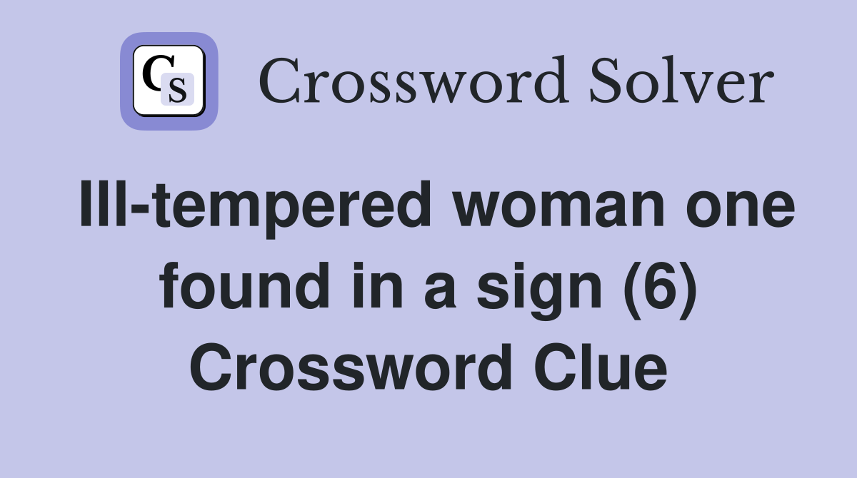 Ill-tempered woman one found in a sign (6) Crossword Clue