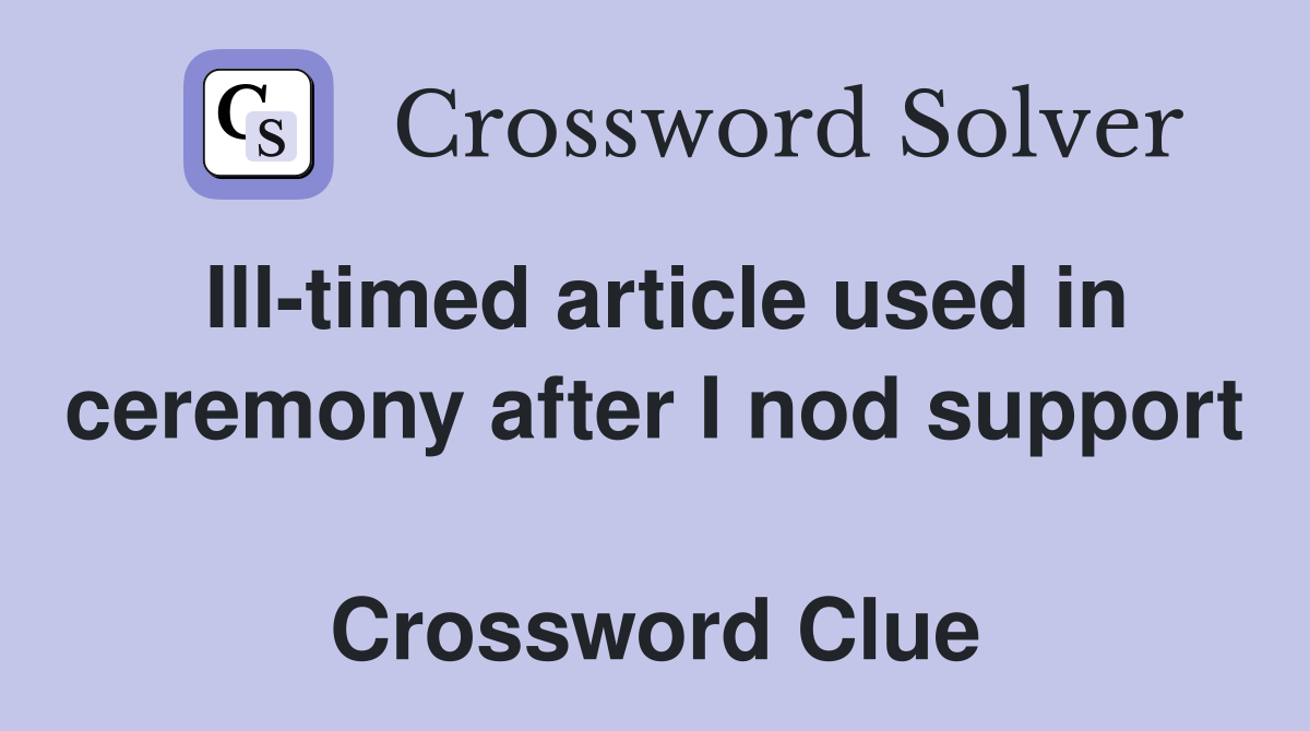 Ill-timed article used in ceremony after I nod support  Crossword Clue
