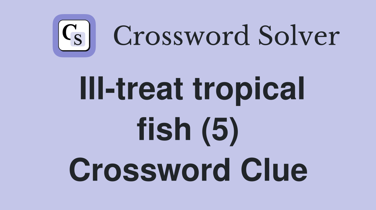 Ill-treat tropical fish (5) Crossword Clue