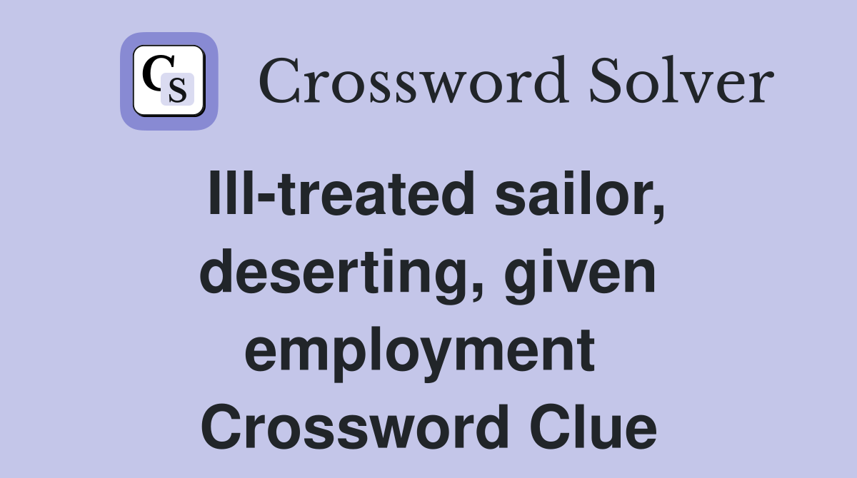 Ill-treated sailor, deserting, given employment  Crossword Clue