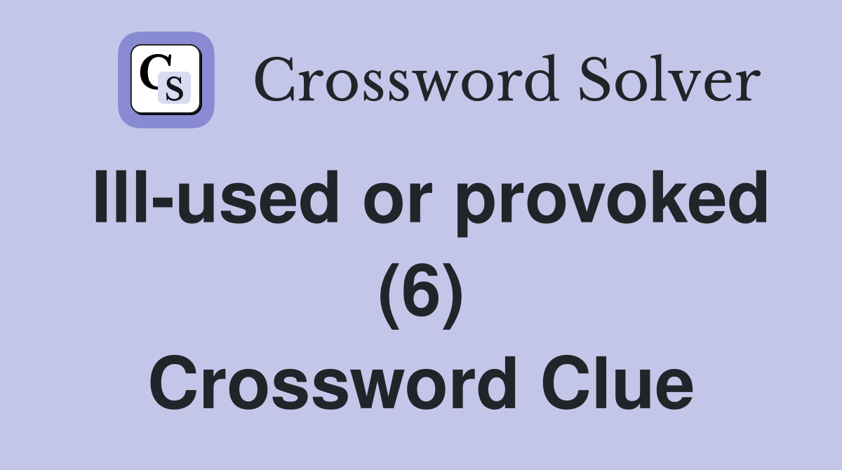 Ill-used or provoked (6) Crossword Clue
