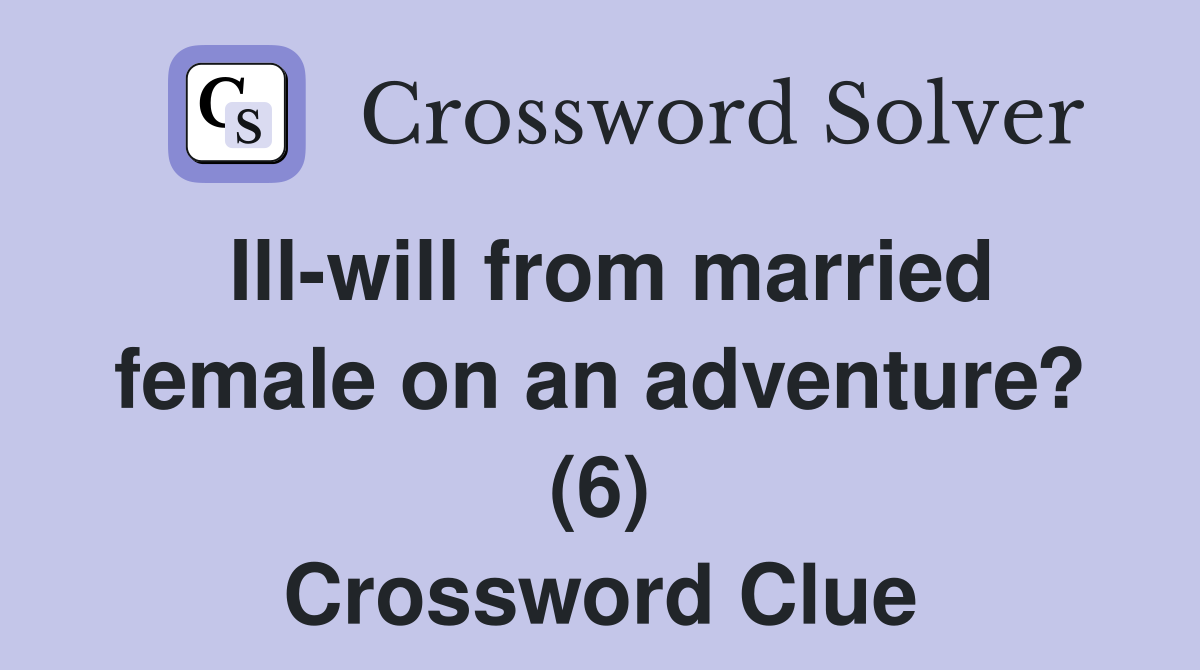 Ill-will from married female on an adventure? (6) Crossword Clue