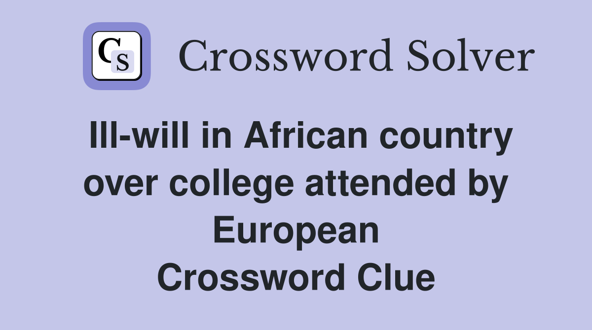 Ill-will in African country over college attended by European Crossword Clue