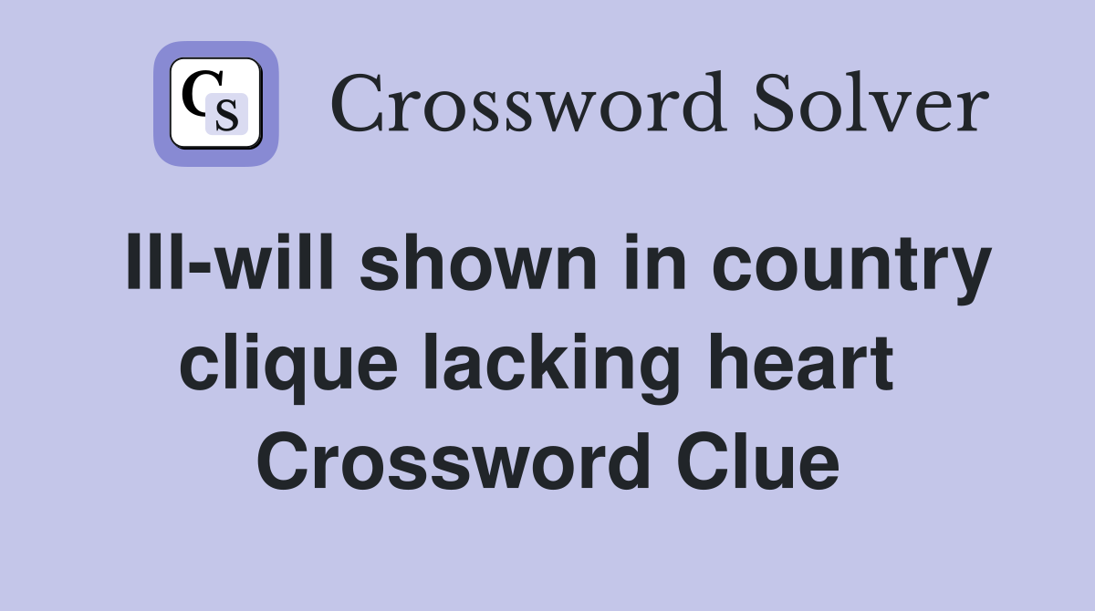 Ill-will shown in country clique lacking heart  Crossword Clue