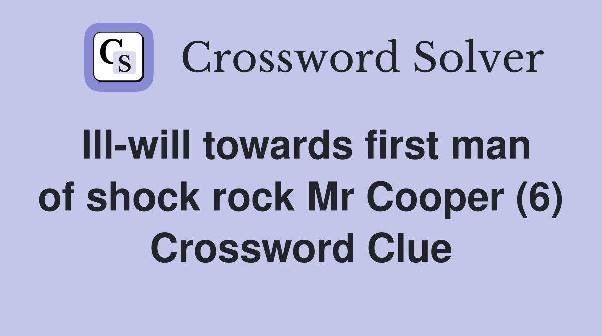 Ill-will towards first man of shock rock Mr Cooper (6) Crossword Clue