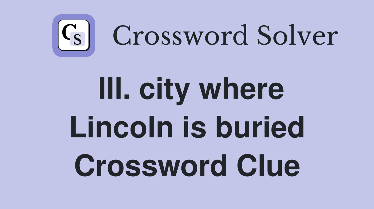 Ill. city where Lincoln is buried Crossword Clue
