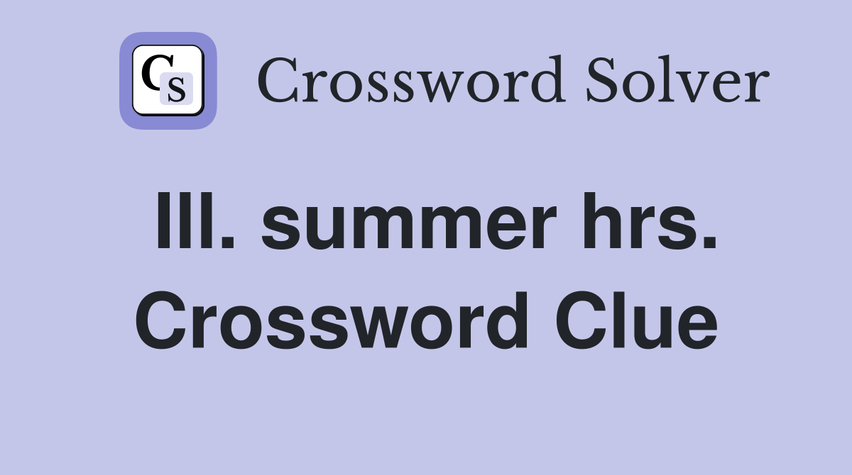 Ill. summer hrs. Crossword Clue