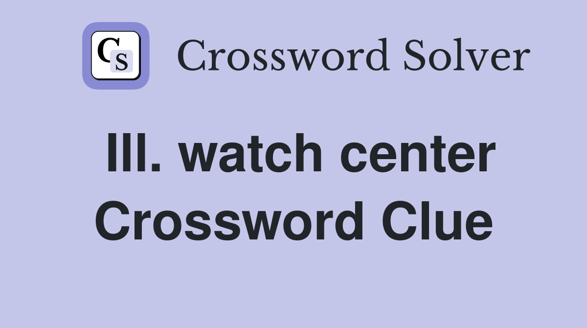 Ill. watch center Crossword Clue
