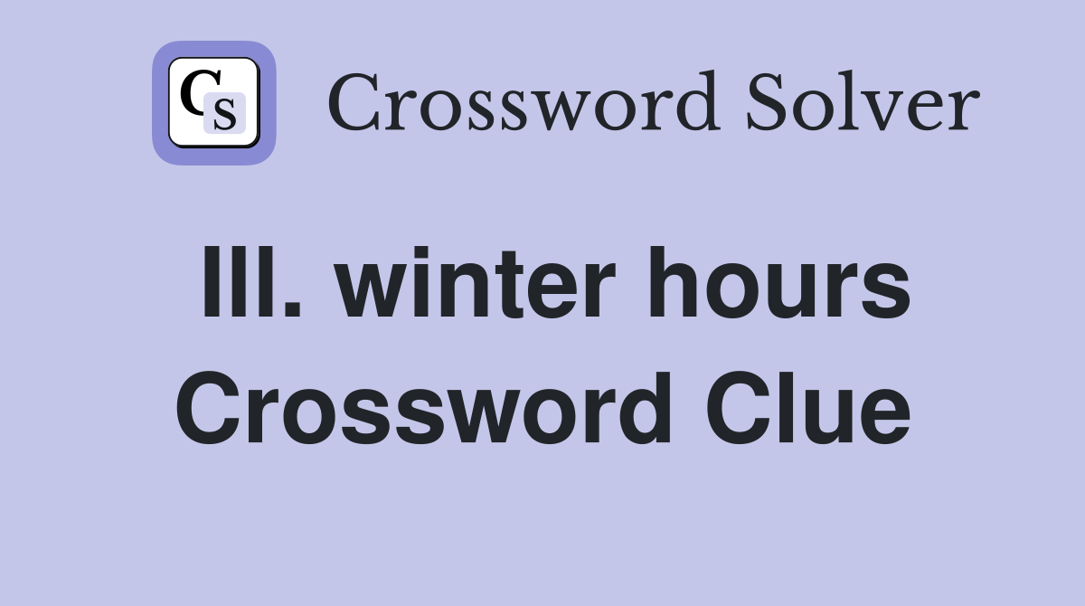 Ill. winter hours Crossword Clue