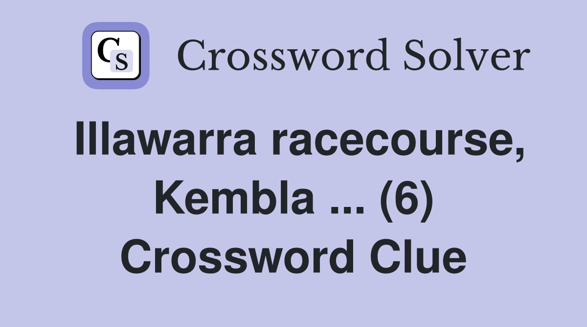 Illawarra racecourse, Kembla ... (6) Crossword Clue