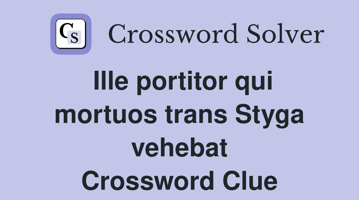 Ille portitor qui mortuos trans Styga vehebat Crossword Clue