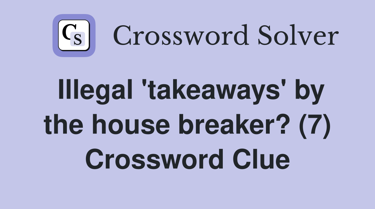Illegal 'takeaways' by the house breaker? (7) Crossword Clue
