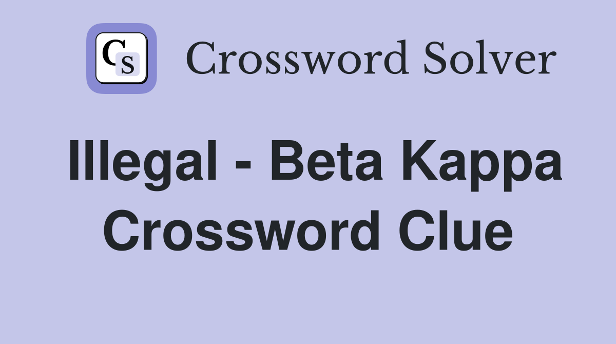 Illegal - Beta Kappa Crossword Clue