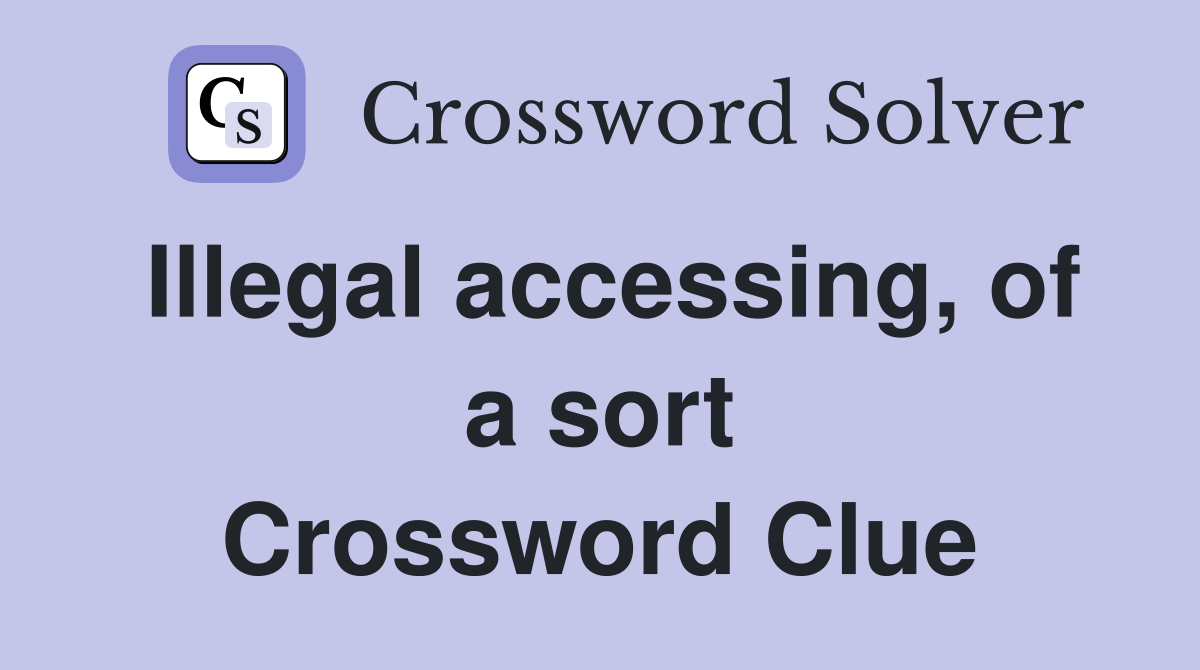 Illegal accessing, of a sort Crossword Clue