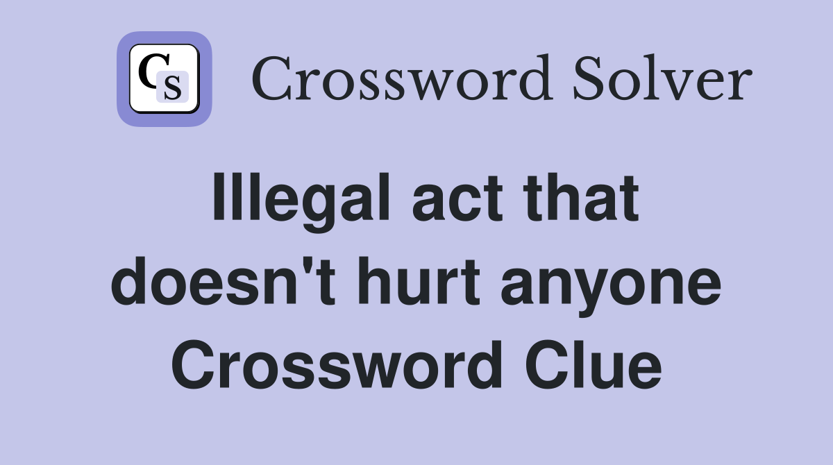 Illegal act that doesn't hurt anyone Crossword Clue