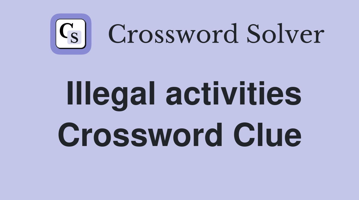 Illegal activities Crossword Clue