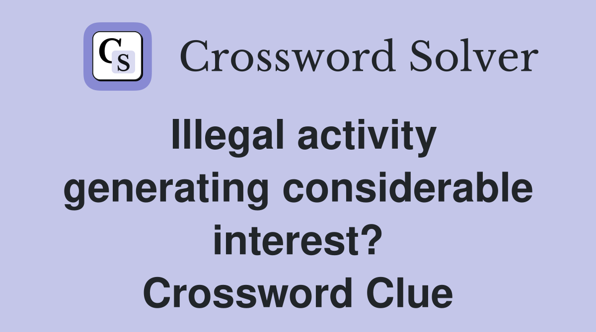 Illegal activity generating considerable interest? Crossword Clue