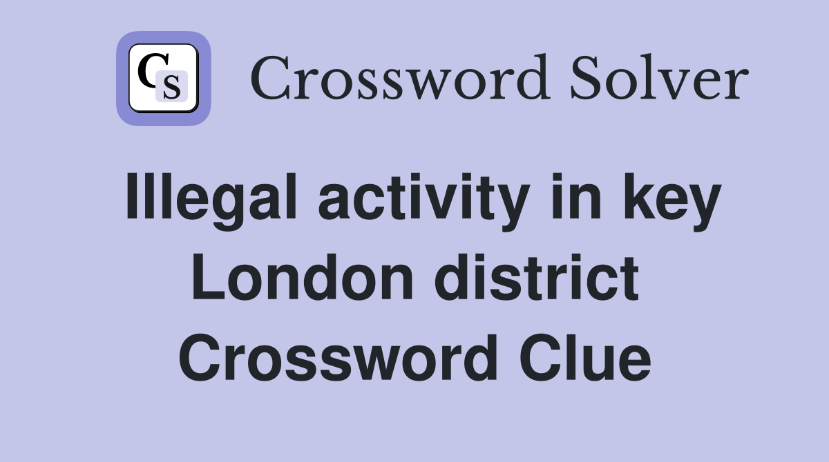 Illegal activity in key London district Crossword Clue