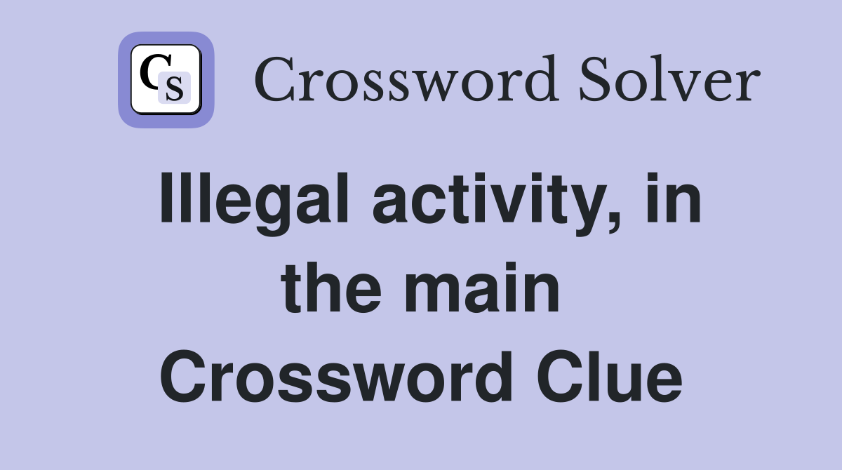 Illegal activity, in the main Crossword Clue