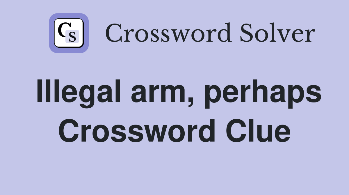 Illegal arm, perhaps Crossword Clue