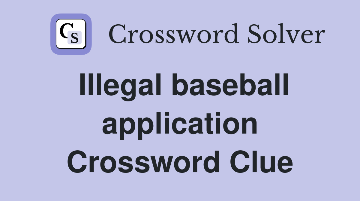 Illegal baseball application Crossword Clue
