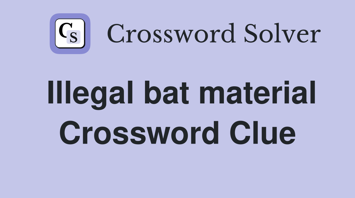 Illegal bat material Crossword Clue