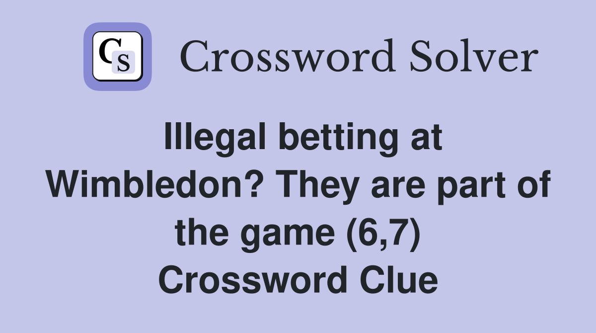 Illegal betting at Wimbledon? They are part of the game (6,7) Crossword Clue