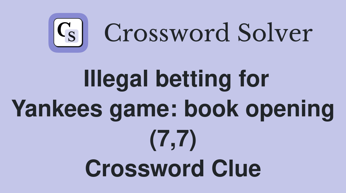 Illegal betting for Yankees game: book opening (7,7) Crossword Clue