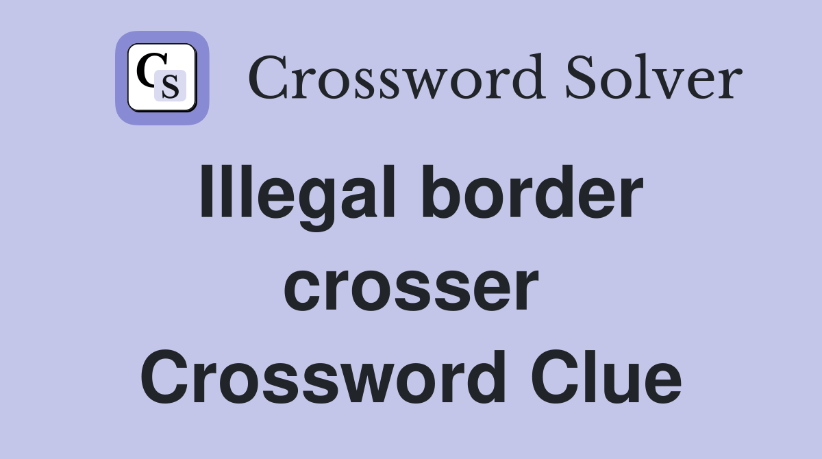 Illegal border crosser Crossword Clue