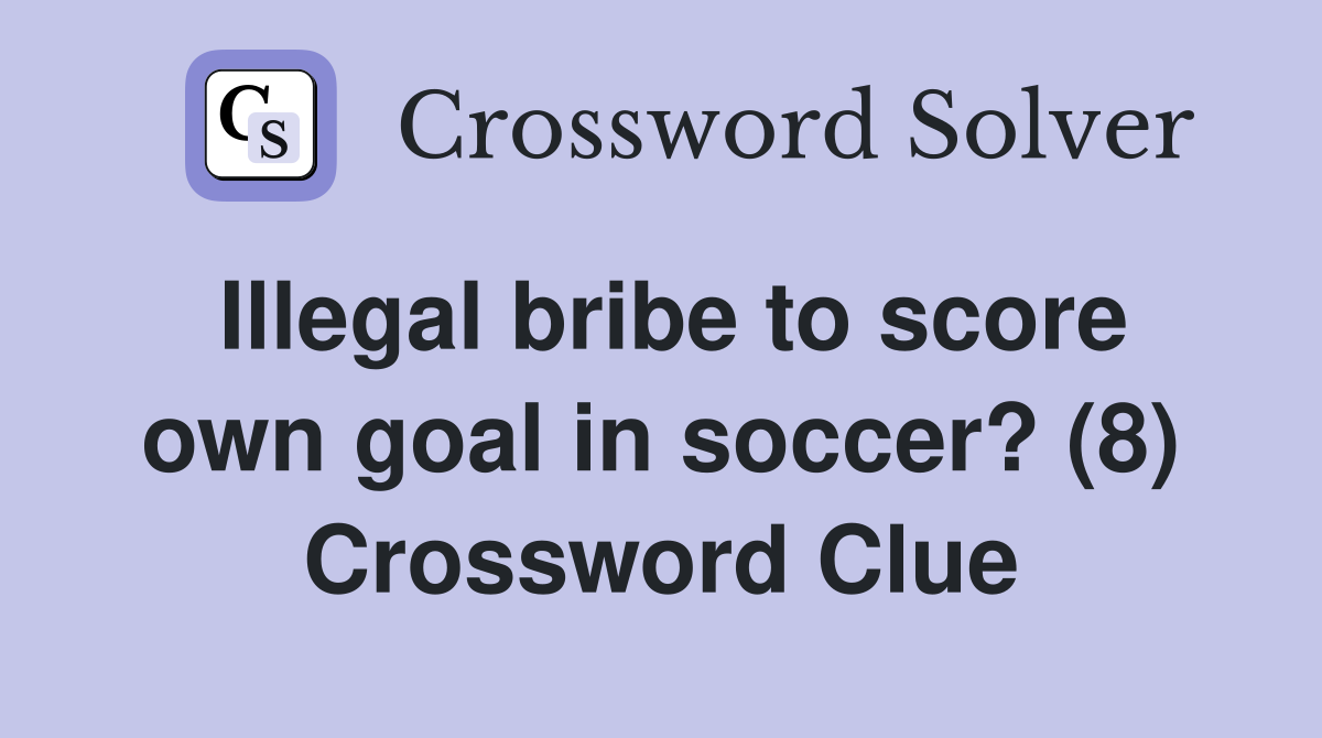 Illegal bribe to score own goal in soccer? (8) Crossword Clue