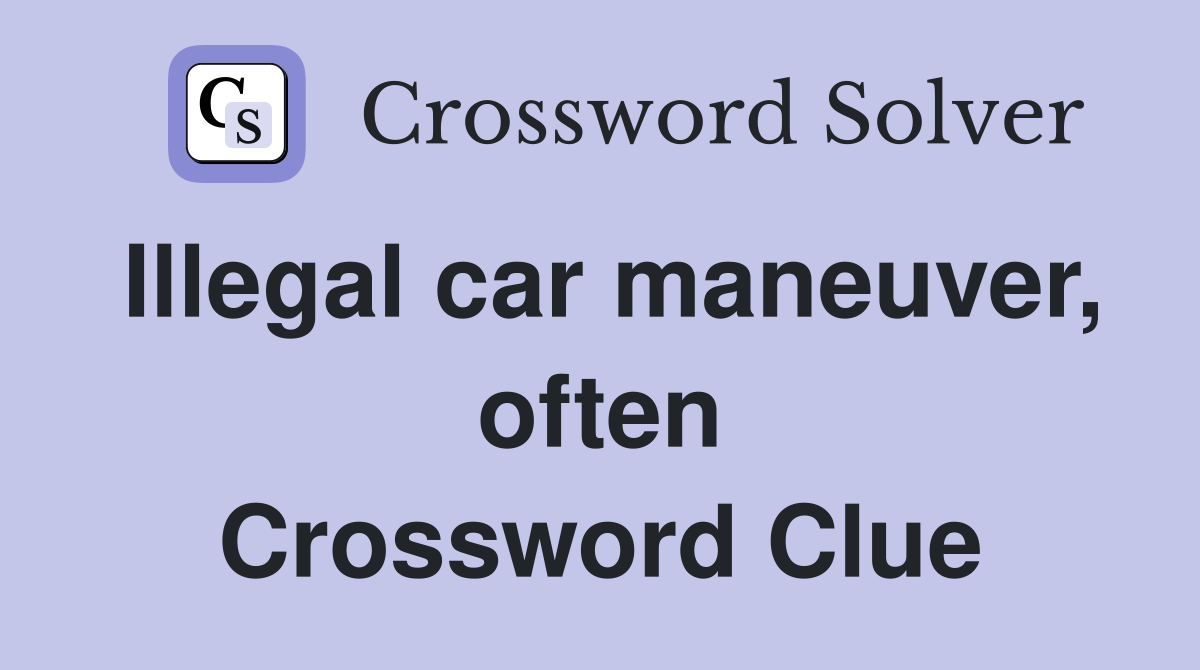 Illegal car maneuver, often Crossword Clue