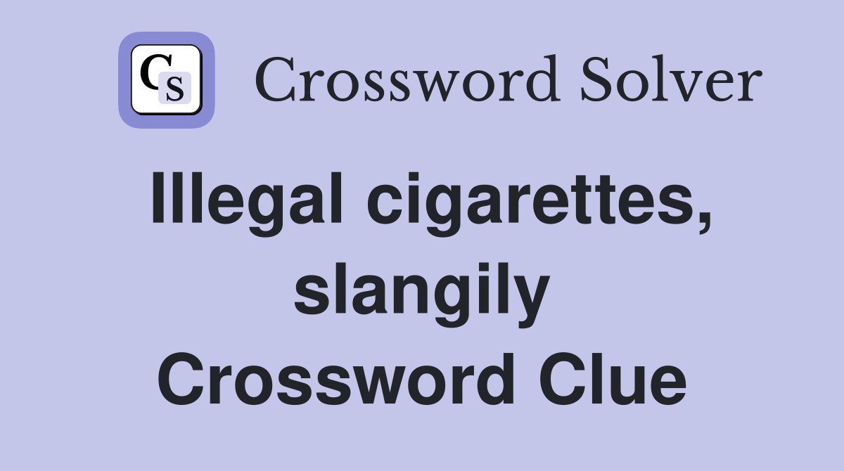 Illegal cigarettes, slangily Crossword Clue