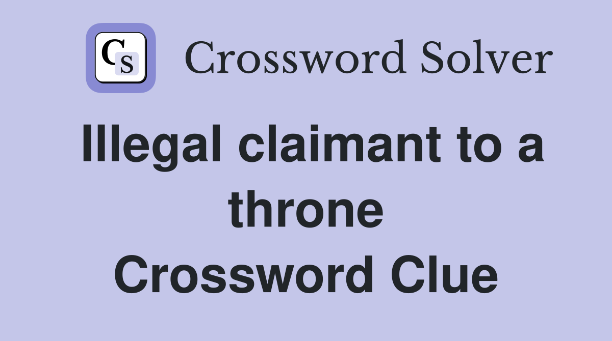 Illegal claimant to a throne Crossword Clue