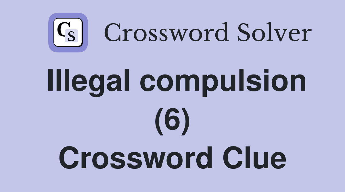 Illegal compulsion (6) Crossword Clue