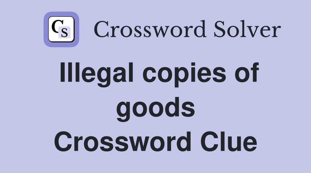 Illegal copies of goods Crossword Clue