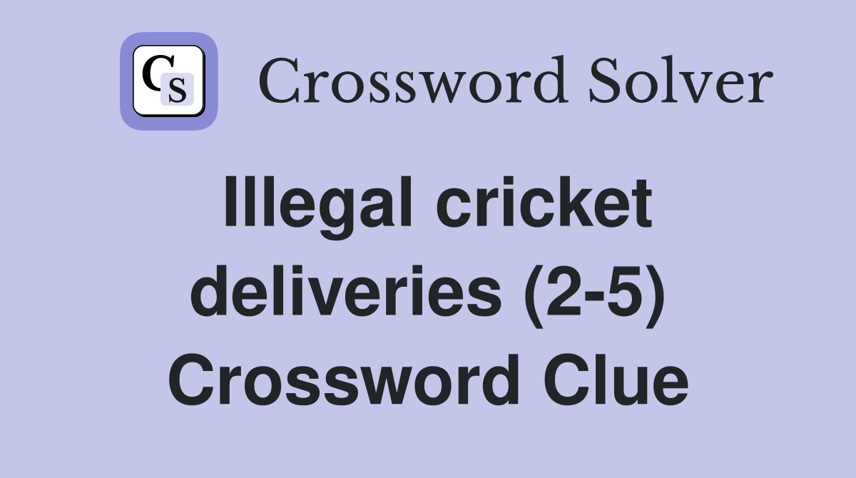 Illegal cricket deliveries (2-5) Crossword Clue
