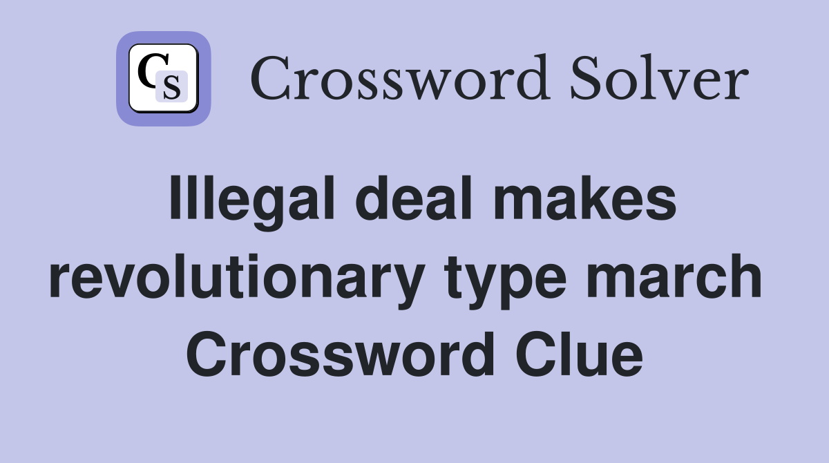 Illegal deal makes revolutionary type march  Crossword Clue