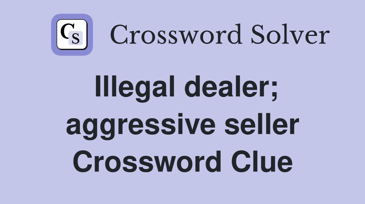 Illegal dealer; aggressive seller Crossword Clue