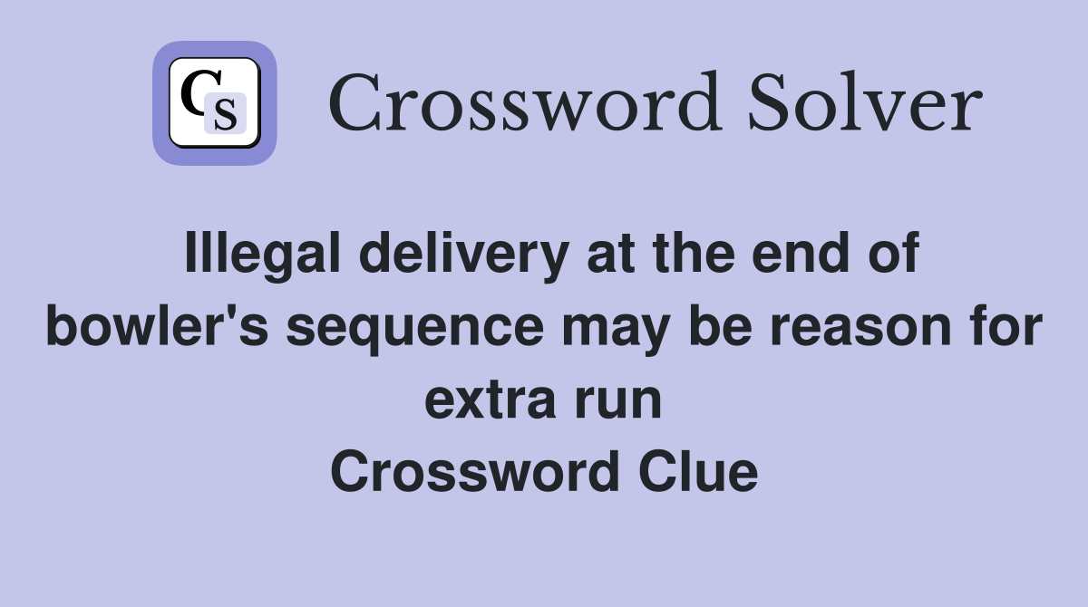 Illegal delivery at the end of bowler's sequence may be reason for extra run Crossword Clue