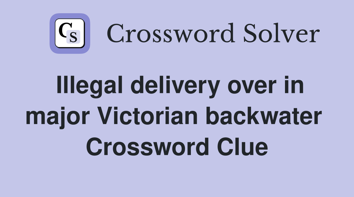 Illegal delivery over in major Victorian backwater  Crossword Clue