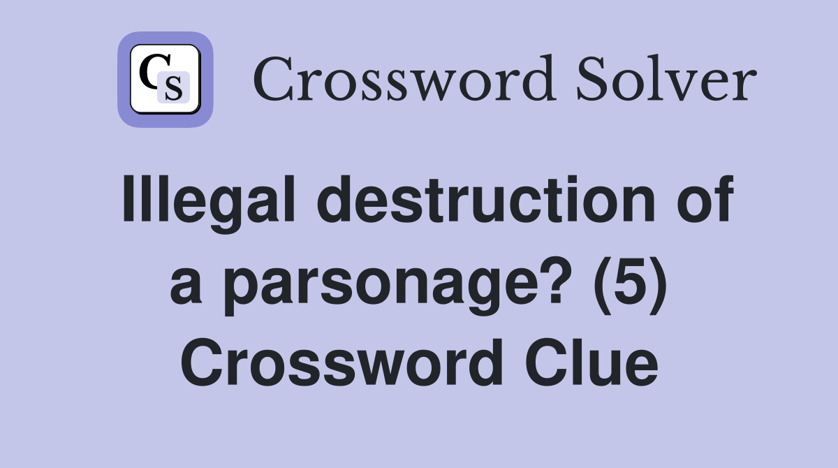 Illegal destruction of a parsonage? (5) Crossword Clue