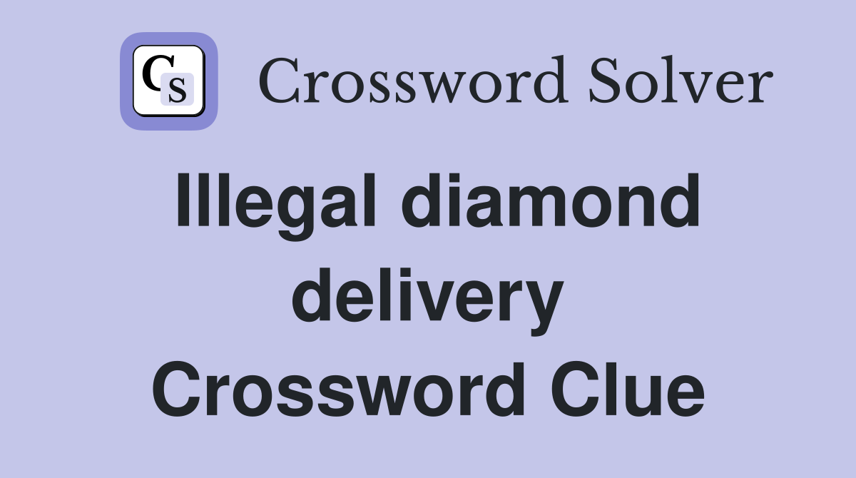 Illegal diamond delivery Crossword Clue