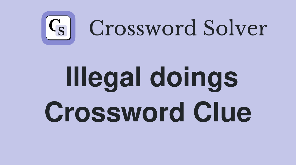 Illegal doings Crossword Clue