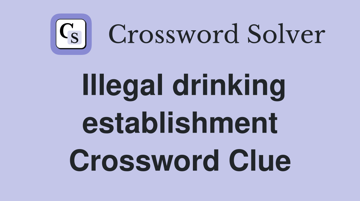 Illegal drinking establishment Crossword Clue