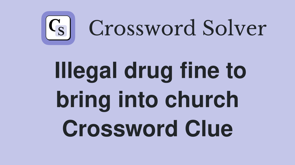 Illegal drug fine to bring into church Crossword Clue