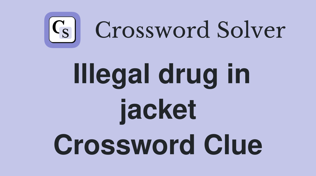 Illegal drug in jacket Crossword Clue