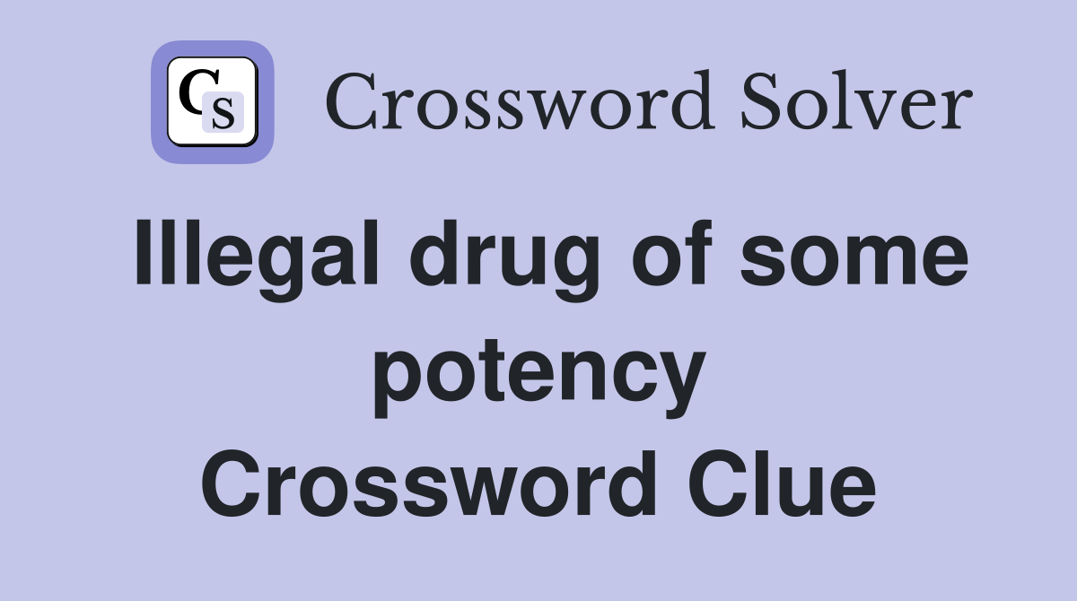 Illegal drug of some potency Crossword Clue