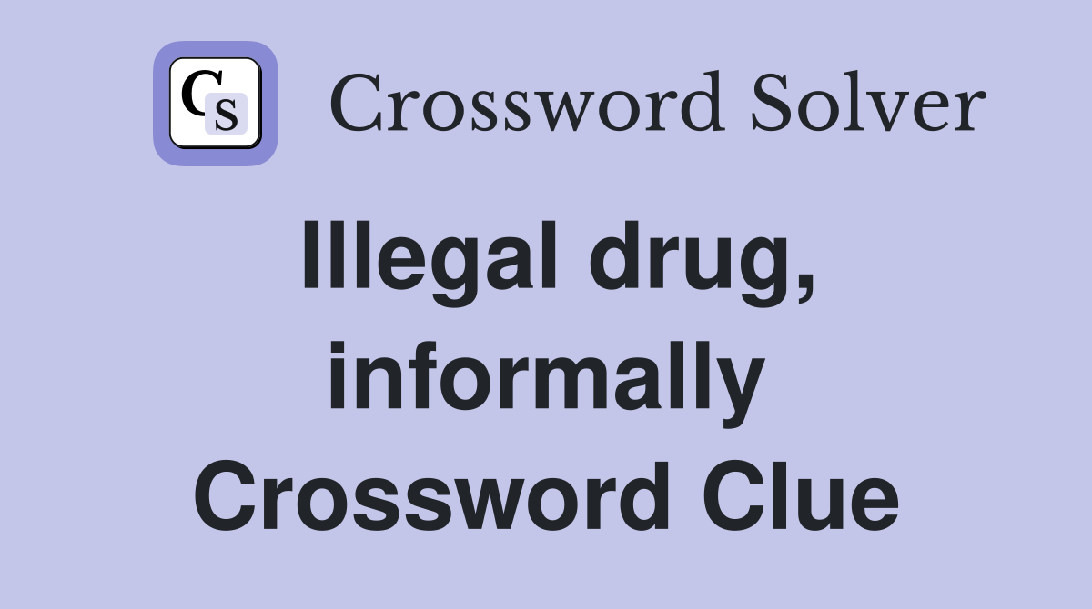 Illegal drug, informally Crossword Clue