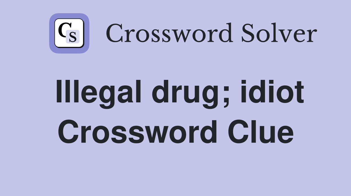 Illegal drug; idiot Crossword Clue